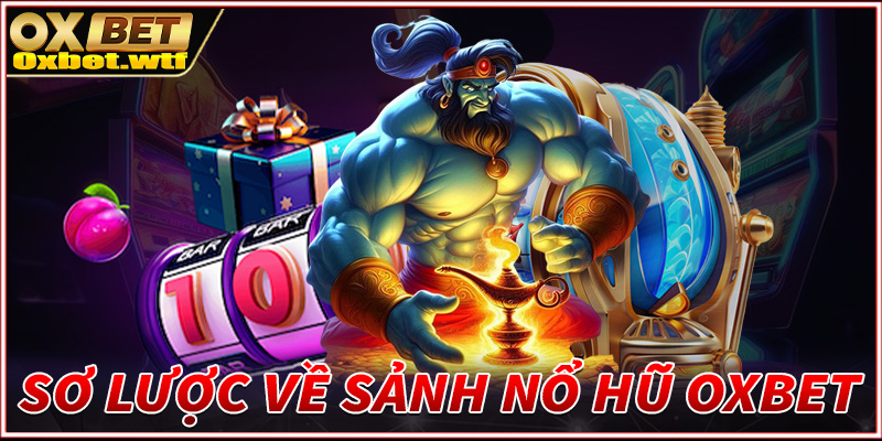 Thông tin sơ lược về sảnh game nổ hũ Oxbet