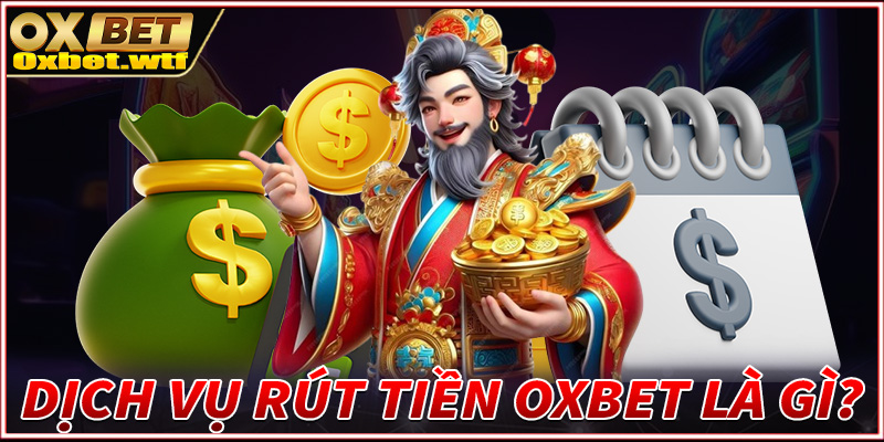 Giới thiệu về dịch vụ rút tiền Oxbet là gì?