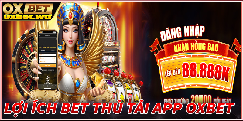 Những lợi ích tuyệt vời khi bet thủ tải app Oxbet về trên thiết bị cá nhân 