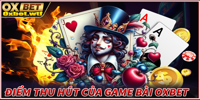 Những điểm thu hút người chơi đến với sảnh cá cược game bài Oxbet 