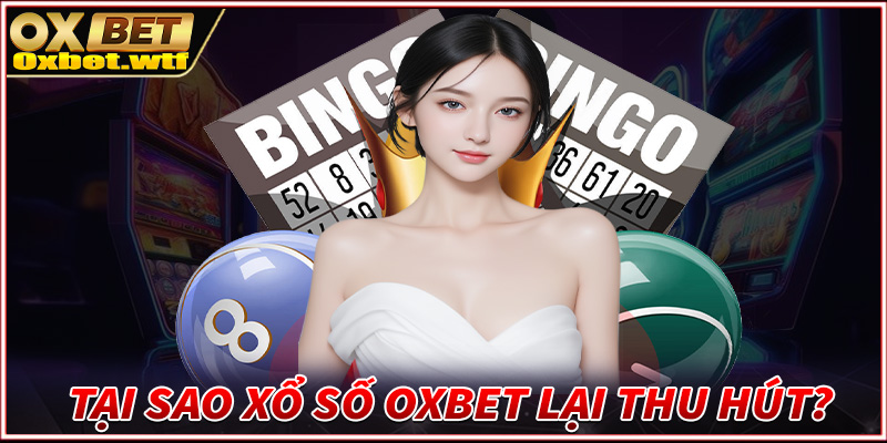 Sảnh đặt cược xổ số Oxbet tại sao lại thu hút người dùng đến vậy?