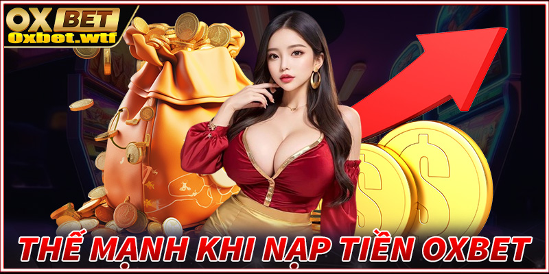 Những thế mạnh của giao dịch nạp tiền Oxbet cược thủ cần chấp thuận 