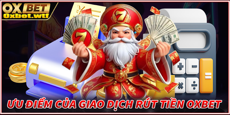 Những ưu điểm nổi bật của giao dịch rút tiền Oxbet 