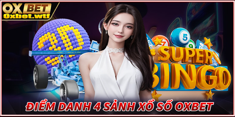 Điểm danh top 4 sảnh đặt cược xổ số Oxbet đang làm mưa làm gió trong giới lô đề 