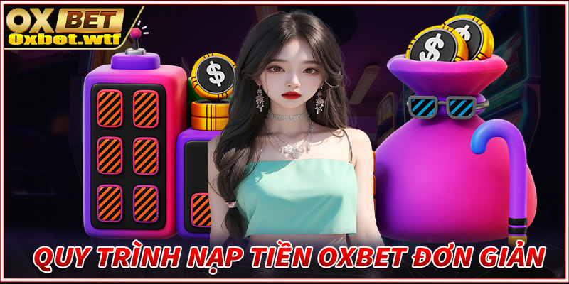 Hướng dẫn quy trình nạp tiền Oxbet đơn giản thông qua 4 bước 