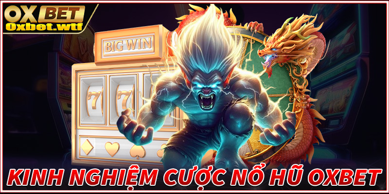 Chia sẻ kinh nghiệm cá cược nổ hũ Oxbet cực hiệu quả 