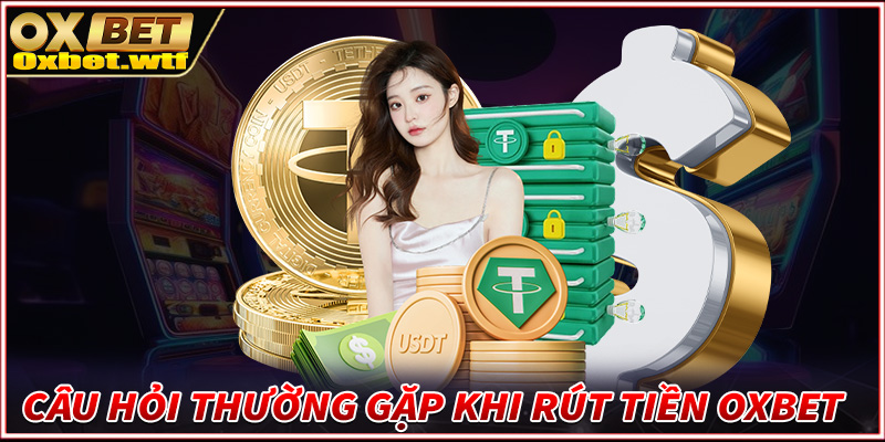 FAQs - Những câu hỏi thường gặp khi rút tiền Oxbet