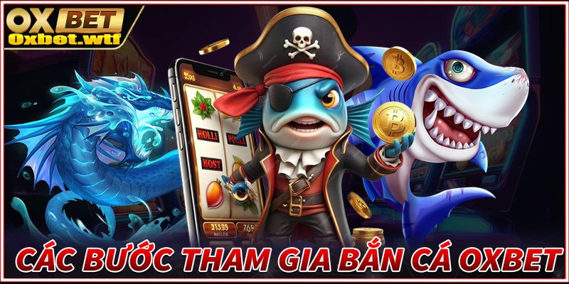 Hướng dẫn từng bước tham gia bắn cá Oxbet dành cho người chơi mới 