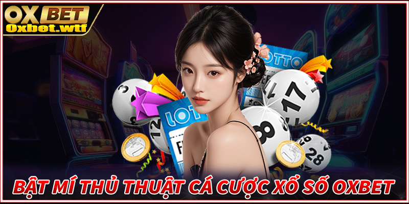 Bật mí thủ thuật cá cược xổ số Oxbet dành cho tân binh mới 